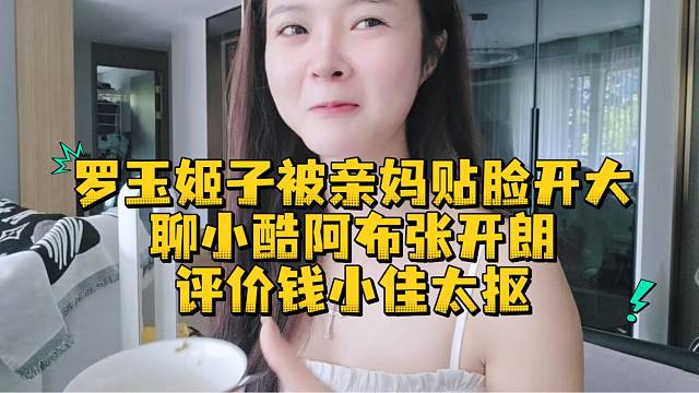 罗玉姬子被亲妈贴脸开大聊小酷阿布张开朗评价钱小佳太抠