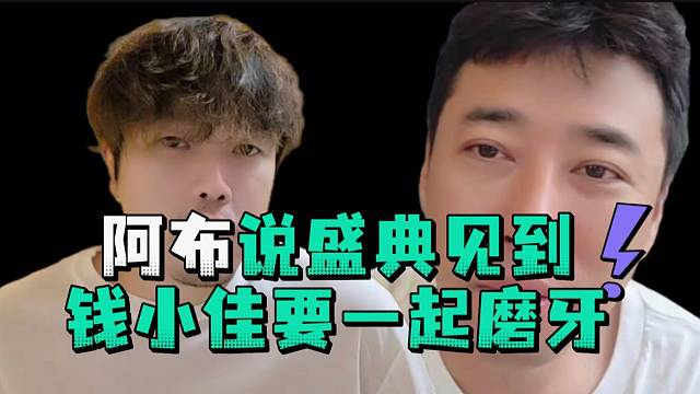 阿布说盛典见到钱小佳要一起磨牙