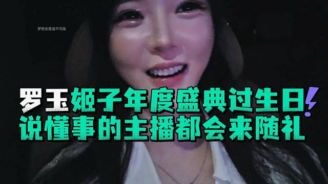 罗玉姬子年度盛典过生日说懂事的主播都会来随礼