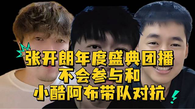 张开朗年度盛典团播不会参与和小酷阿布带队对抗