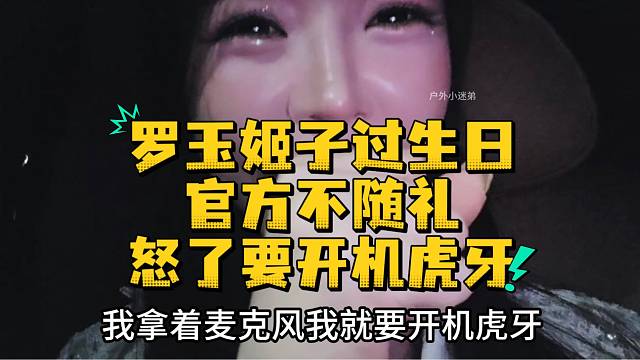 罗玉姬子过生日官方不随礼怒了要开机虎牙