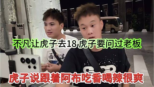 虎子说跟着阿布吃香喝辣，不凡让虎子去18，虎子要问老板