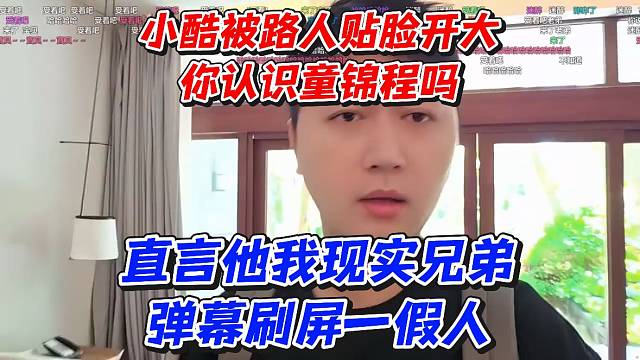 小酷被路人贴脸开大！你认识童锦程吗！直言他我现实兄弟弹幕刷屏一假人