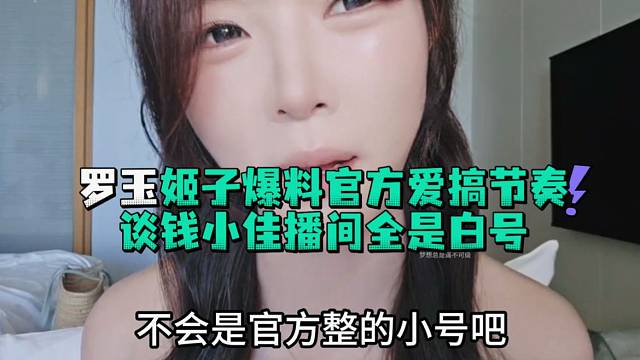 罗玉姬子爆料官方爱搞节奏谈钱小佳播间全是白号带节奏