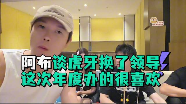 阿布谈虎牙换了领导这次年度办的很喜欢