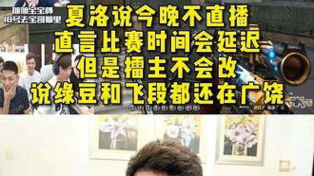夏洛说今晚不直播了，直言比赛时间会延迟，但是擂主不会改 ，说绿豆和飞段都还在广饶