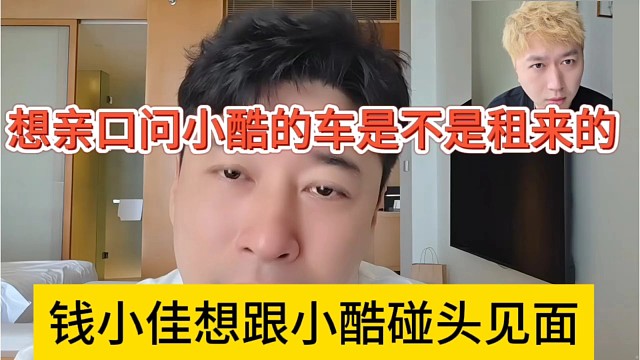 钱小佳想跟小酷碰头见面，想亲口问他车是不是租来的