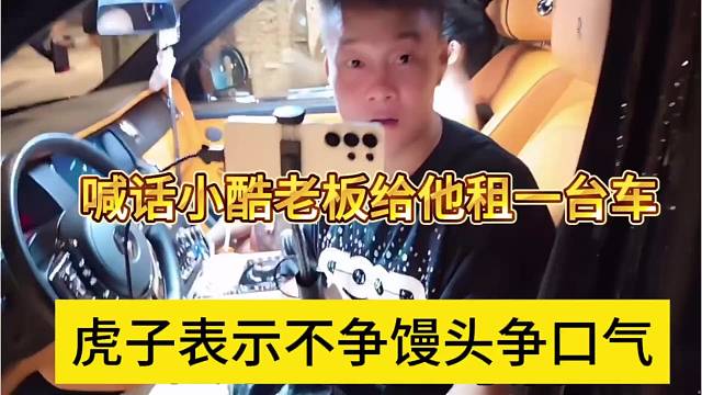 虎子表示不蒸馒头争口气，喊话小酷老板给他租一台车