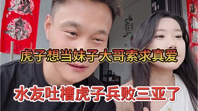 水友吐槽虎子兵败三亚，虎子想当妹子大哥索求真爱