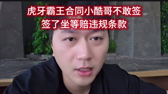 虎牙霸王合同小酷哥不敢签，签了坐等赔违规条款。