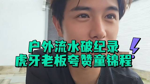 户外流水破纪录虎牙老板夸赞童锦程