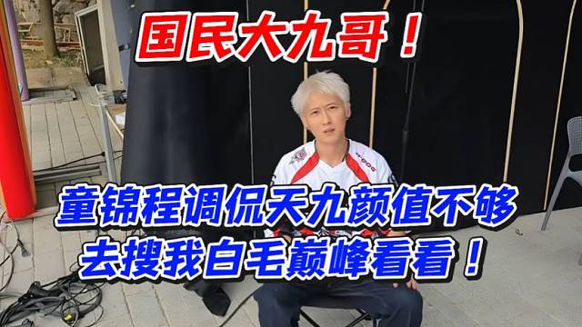 国民大九哥！童锦程调侃天九颜值不够去搜我白毛巅峰看看