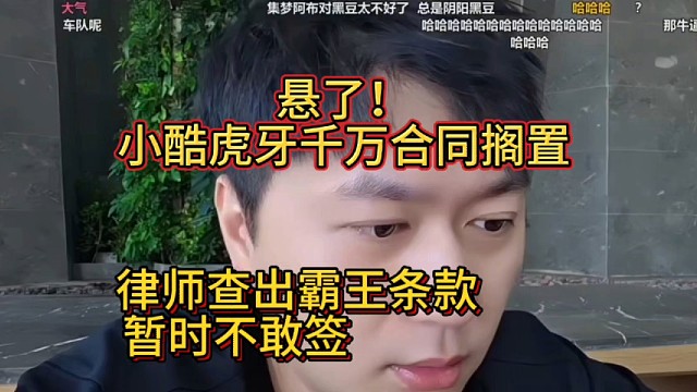 悬了！小酷虎牙新合同搁置，律师查出霸王条款暂时不敢签
张开朗童锦程子圣