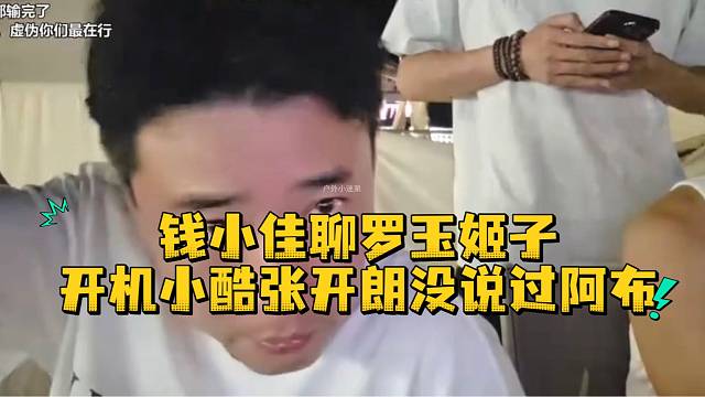 钱小佳聊罗玉姬子开机小酷张开朗没说过阿布