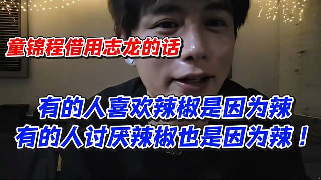 童锦程借用志龙的话！有的人喜欢辣椒是因为辣有的人讨厌辣椒也是因为辣