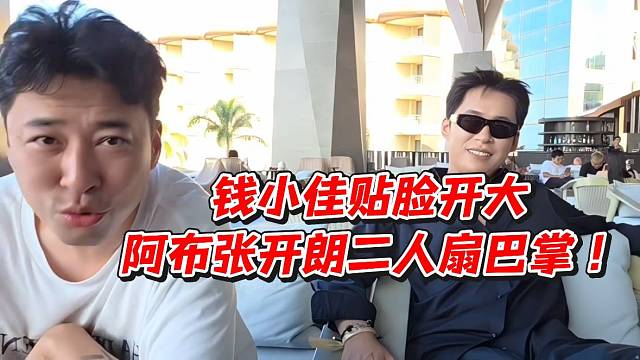 钱小佳贴脸开大！阿布张开朗二人扇巴掌