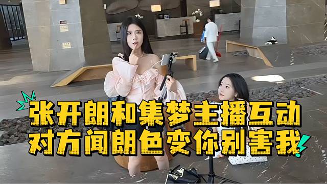 张开朗和集梦主播互动对方闻朗色变你别害我