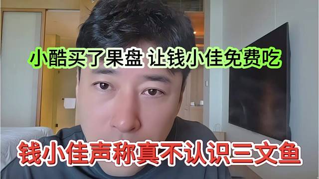 钱小佳声称不认识三文鱼，小酷买了果盘，让钱小佳免费吃