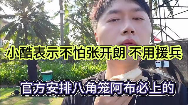 官方安排边角料阿布必上，小酷表示不怕张开朗 不用援兵