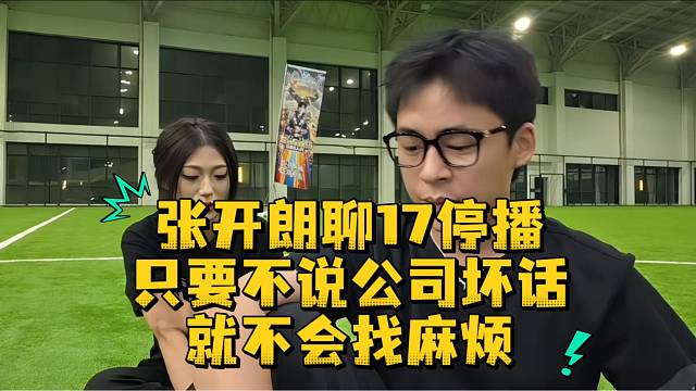 张开朗聊17停播只要不说公司坏话就不会找麻烦