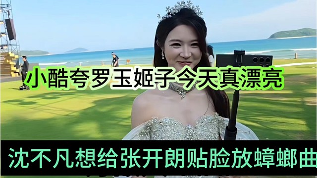 沈不凡想当面给张开朗放蟑螂曲，小酷夸罗玉姬子真漂亮