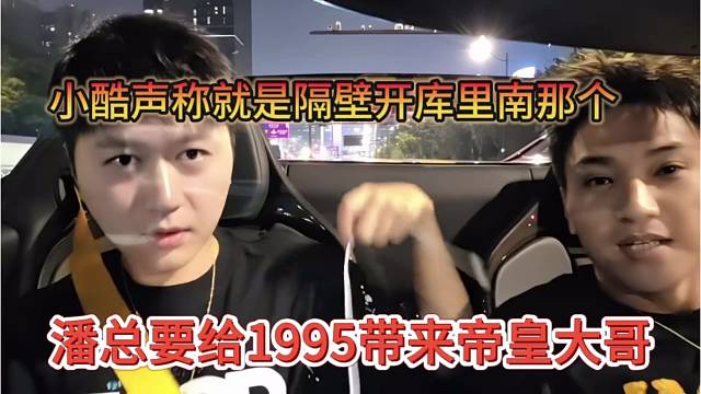 潘总要给1995带来帝皇大哥，小酷说是隔壁开库里南那个