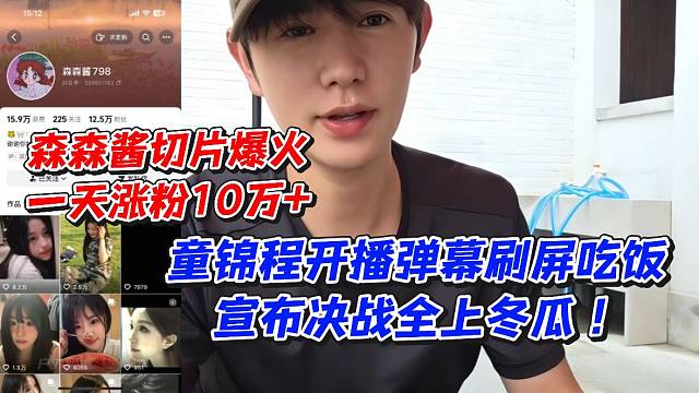 森森酱切片爆火一天涨粉10万 童锦程开播弹幕刷屏吃饭宣布决战全上冬瓜
