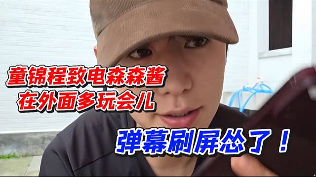 童锦程致电森森酱！在外面多玩会儿别回来！弹幕刷屏怂了