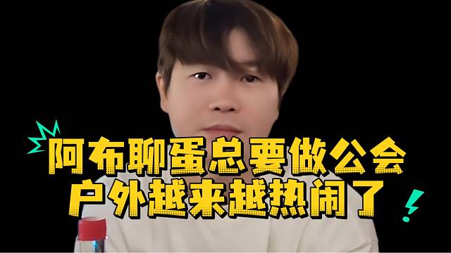 阿布聊蛋总要做公会户外越来越热闹了