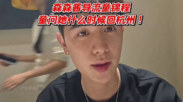 森森酱导流童锦程！童问她什么时候回杭州