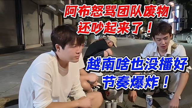 阿布怒骂团队废物还吵起来了！越南啥也没播好节奏爆炸