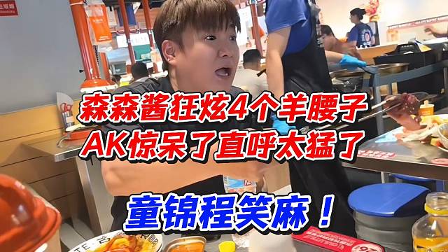 森森酱狂炫4个羊腰子！AK惊呆了直呼太猛了童锦程笑麻