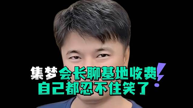 集梦会长聊基地收费自己都忍不住笑了