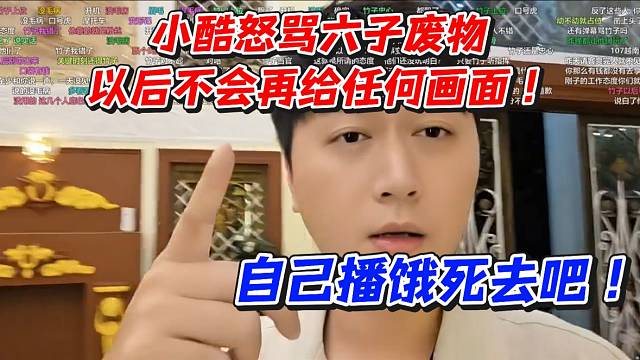 小酷怒骂六子废物！以后不会再给任何画面自己播饿死去吧