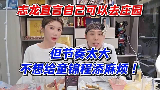 志龙直言自己可以去庄园！但节奏太大不想给童锦程添麻烦