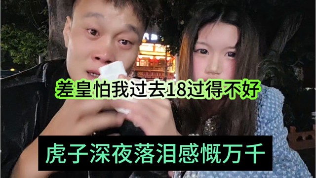 虎子深夜落泪感慨万千，差皇怕我过去18流水低没面子