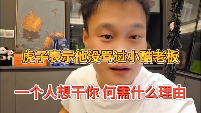 一个人想干你何须理由，虎子表示他没骂过小酷老板