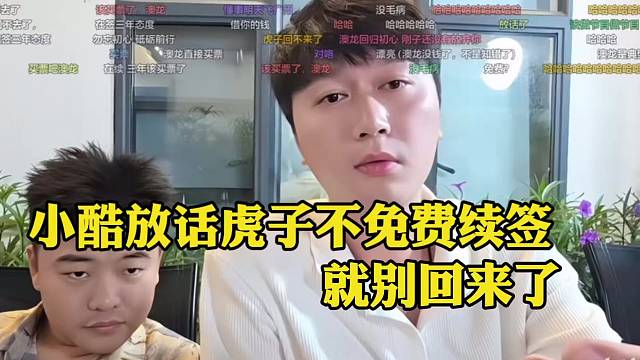 小酷放话虎子不免费续签，就别回来了