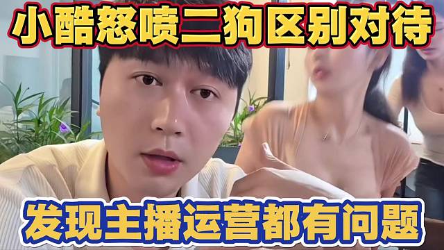 小酷怒喷二狗区别对待主播 果果没房间住 结果发现运营二狗和主播果果都有问题