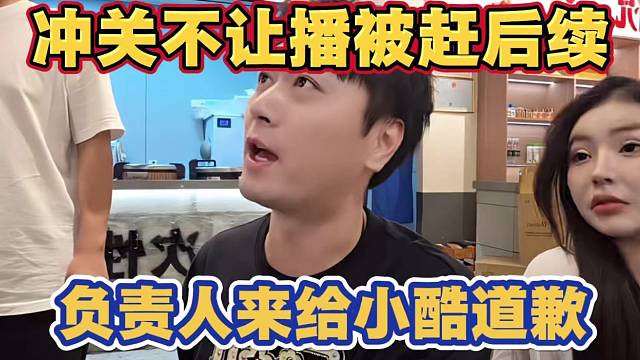 小酷冲关不让直播被赶后续 负责人前来道歉 称工作人员是新来的 弹幕爆炸