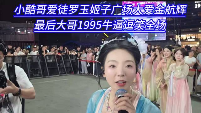 小酷哥爱徒罗玉姬子广场大爱金航辉，最后大哥1995牛逼逗笑全场。