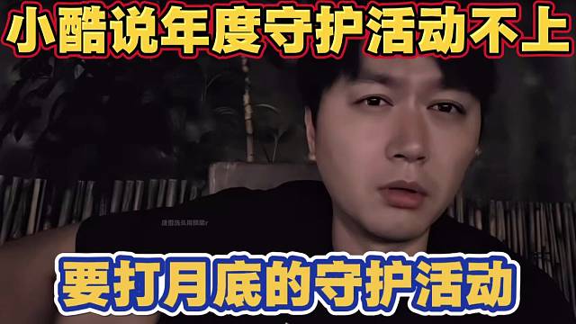 小酷年度守护活动不上 跟团播内容撞档期 不差这点流水 自己要打月底的守护活动