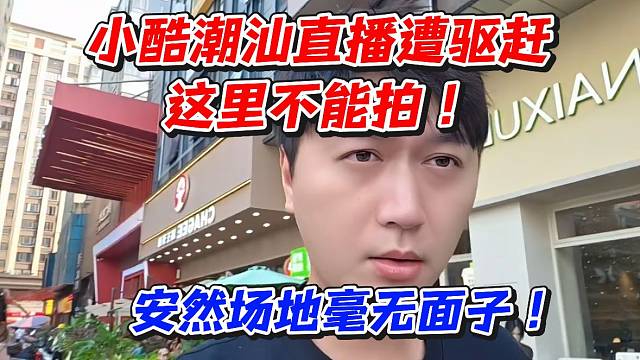 小酷潮汕直播遭驱赶！这里不能拍安然场地毫无面子