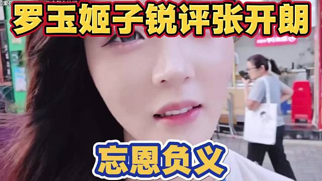 罗玉姬子锐评张开朗 忘恩负义 就怕抢他流量 自己以前还带过他 当众说出这么恶毒的话