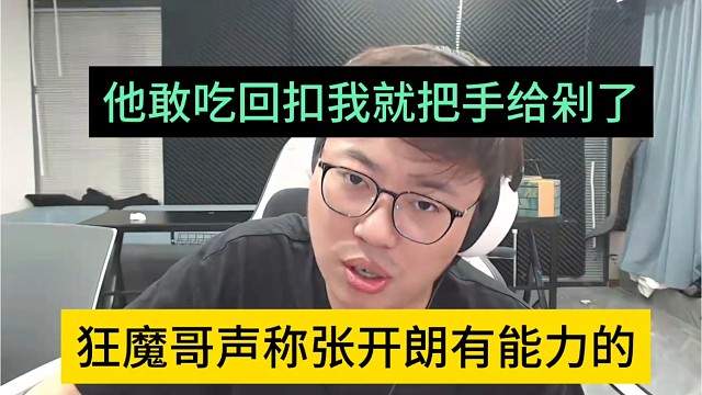 狂魔哥声称张开朗有能力的，他敢吃回扣就剁手