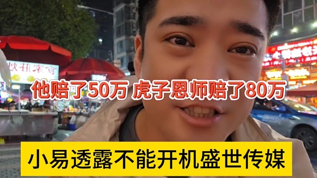 小易透露不能开机盛世传媒，他赔了50万，虎子恩师赔了80万