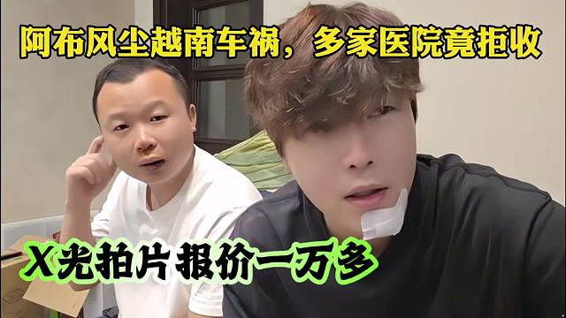 阿布风尘越南车祸，多家医院竟拒收，X光拍片报价一万多