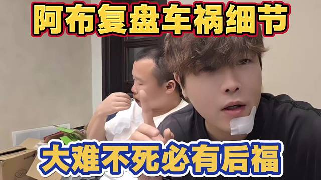 阿布复盘和风尘车祸细节 感慨大难不死必有后福 晚上找了三家医院都治不了