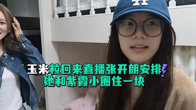 玉米粒回来直播张开郎安排她和紫霞小圈住一块
