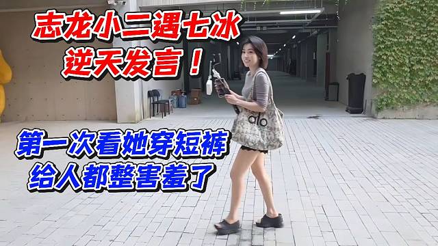 志龙小二遇七冰！逆天发言第一次看她穿短裤给人都整害羞了